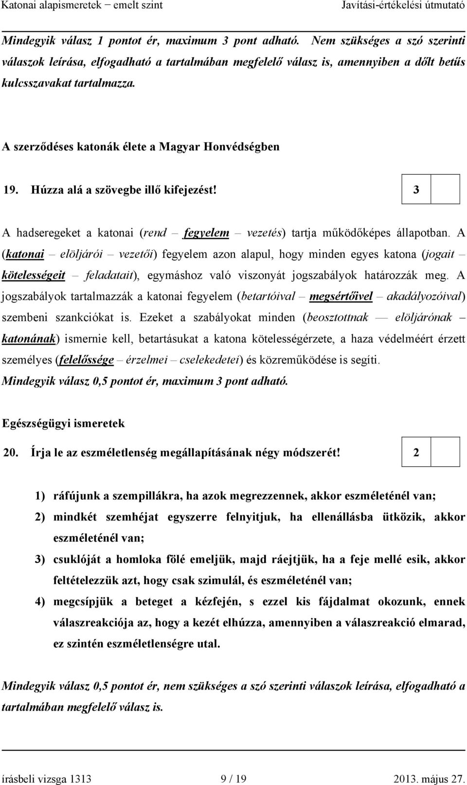 A (katonai elöljárói vezetői) fegyelem azon alapul, hogy minden egyes katona (jogait kötelességeit feladatait), egymáshoz való viszonyát jogszabályok határozzák meg.