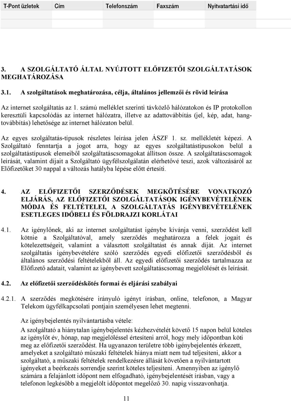 számú melléklet szerinti távközlő hálózatokon és IP protokollon keresztüli kapcsolódás az internet hálózatra, illetve az adattovábbítás (jel, kép, adat, hangtovábbítás) lehetősége az internet