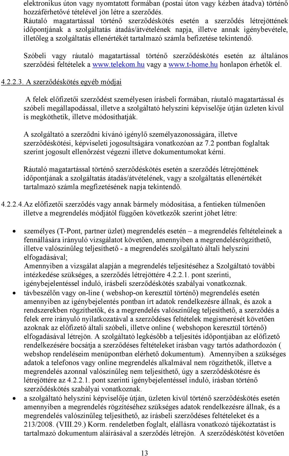 tartalmazó számla befizetése tekintendő. Szóbeli vagy ráutaló magatartással történő szerződéskötés esetén az általános szerződési feltételek a www.telekom.hu vagy a www.t-home.hu honlapon érhetők el.