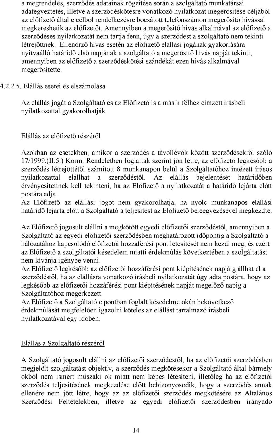 Amennyiben a megerősítő hívás alkalmával az előfizető a szerződéses nyilatkozatát nem tartja fenn, úgy a szerződést a szolgáltató nem tekinti létrejöttnek.