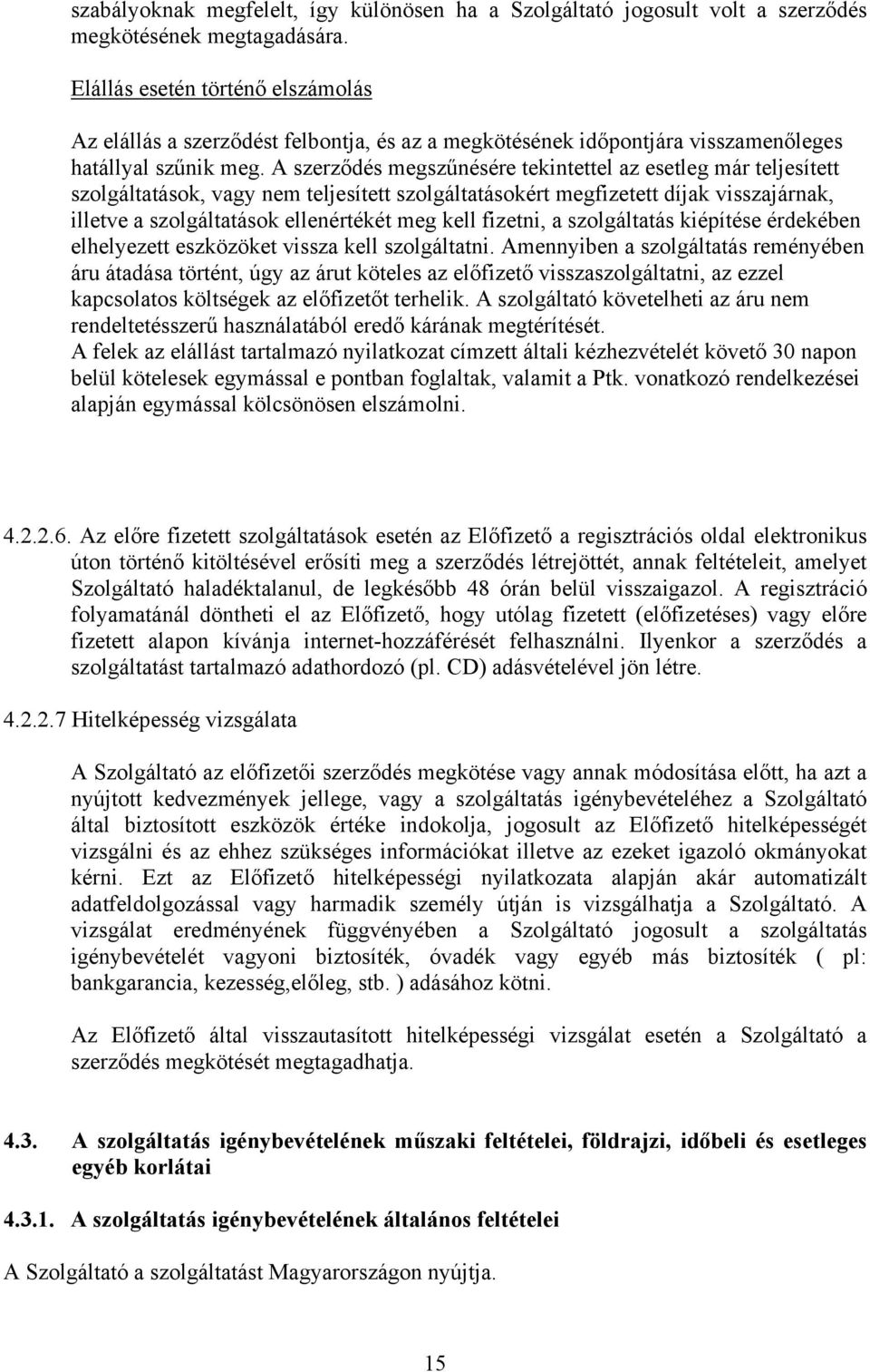 A szerződés megszűnésére tekintettel az esetleg már teljesített szolgáltatások, vagy nem teljesített szolgáltatásokért megfizetett díjak visszajárnak, illetve a szolgáltatások ellenértékét meg kell