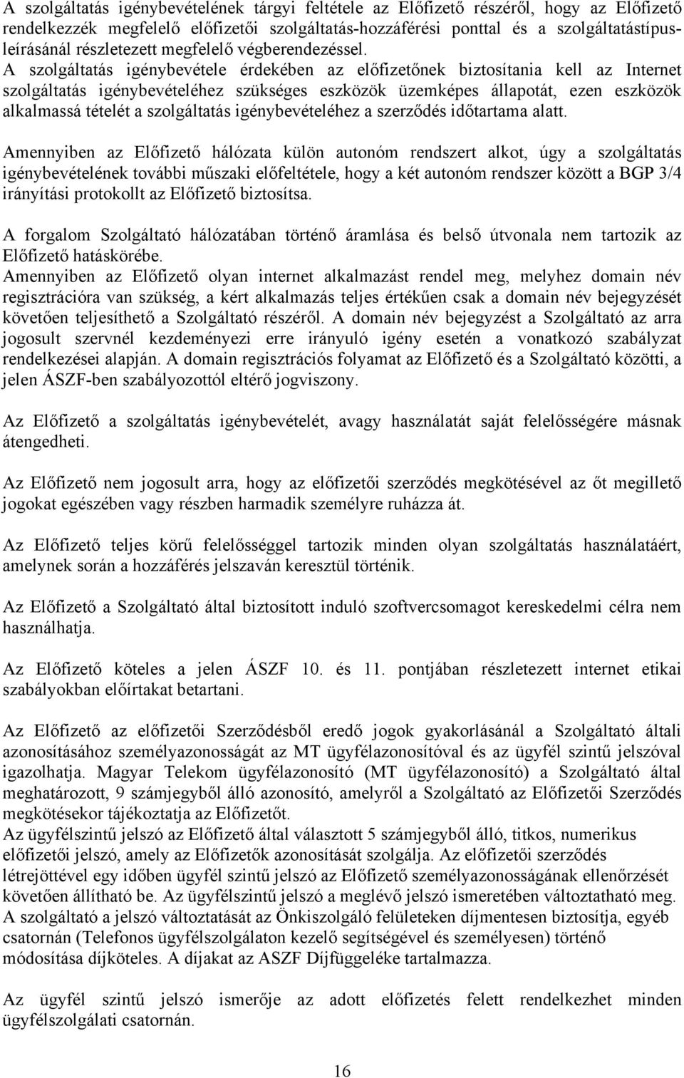 A szolgáltatás igénybevétele érdekében az előfizetőnek biztosítania kell az Internet szolgáltatás igénybevételéhez szükséges eszközök üzemképes állapotát, ezen eszközök alkalmassá tételét a