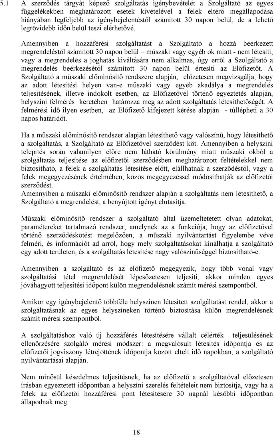 Amennyiben a hozzáférési szolgáltatást a Szolgáltató a hozzá beérkezett megrendeléstől számított 30 napon belül műszaki vagy egyéb ok miatt - nem létesíti, vagy a megrendelés a joghatás kiváltására