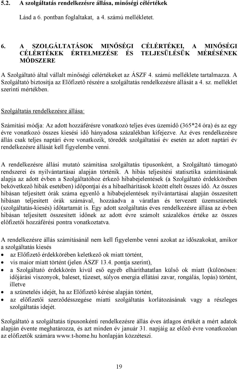 A SZOLGÁLTATÁSOK MINŐSÉGI CÉLÉRTÉKEI, A MINŐSÉGI CÉLÉRTÉKEK ÉRTELMEZÉSE ÉS TELJESÜLÉSÜK MÉRÉSÉNEK MÓDSZERE A Szolgáltató által vállalt minőségi célértékeket az ÁSZF 4. számú melléklete tartalmazza.