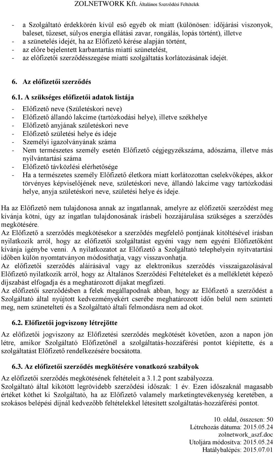 A szükséges előfizetői adatok listája - Előfizető neve (Születéskori neve) - Előfizető állandó lakcíme (tartózkodási helye), illetve székhelye - Előfizető anyjának születéskori neve - Előfizető