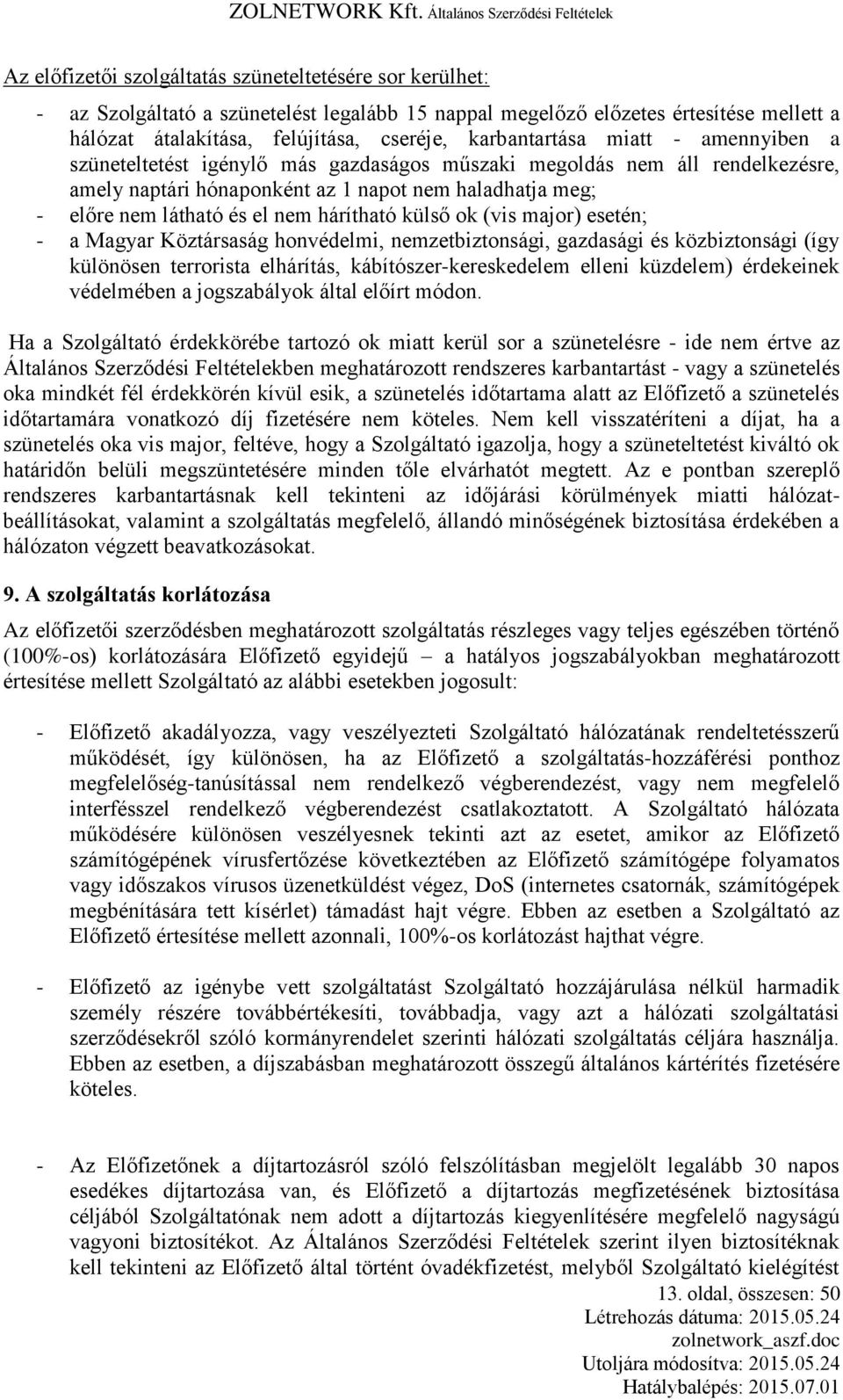 hárítható külső ok (vis major) esetén; - a Magyar Köztársaság honvédelmi, nemzetbiztonsági, gazdasági és közbiztonsági (így különösen terrorista elhárítás, kábítószer-kereskedelem elleni küzdelem)