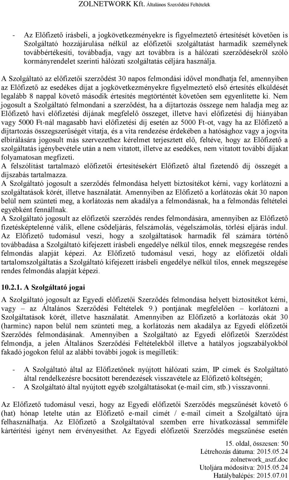 A Szolgáltató az előfizetői szerződést 30 napos felmondási idővel mondhatja fel, amennyiben az Előfizető az esedékes díjat a jogkövetkezményekre figyelmeztető első értesítés elküldését legalább 8