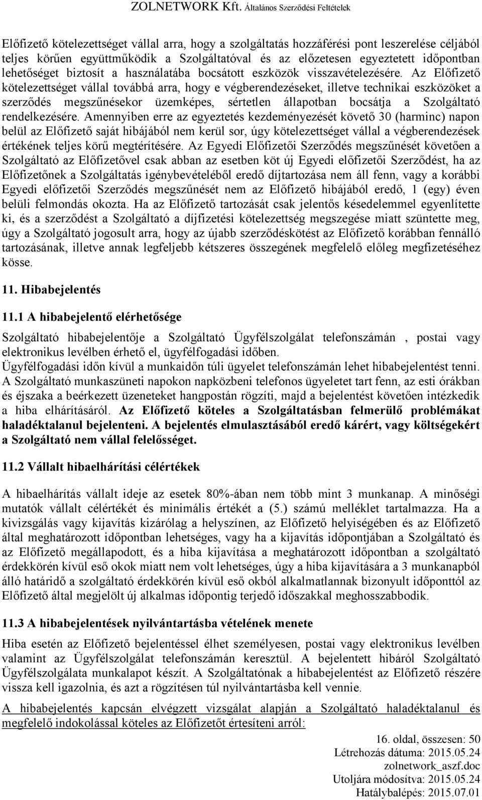 Az Előfizető kötelezettséget vállal továbbá arra, hogy e végberendezéseket, illetve technikai eszközöket a szerződés megszűnésekor üzemképes, sértetlen állapotban bocsátja a Szolgáltató