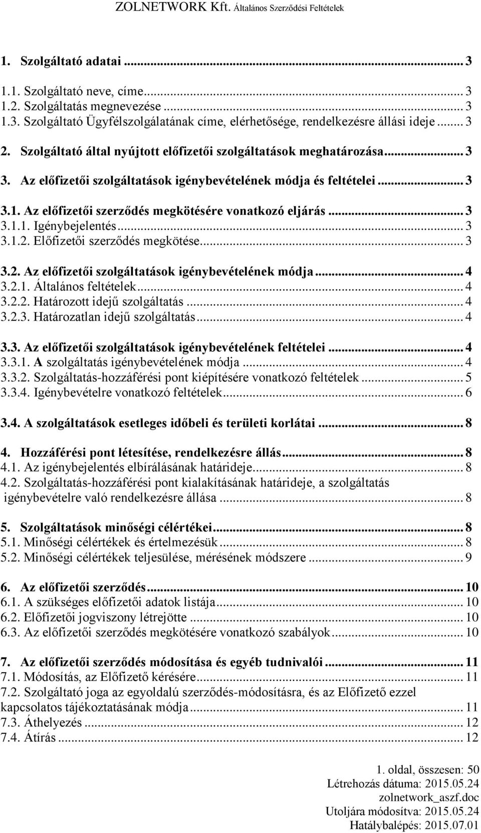 Az előfizetői szerződés megkötésére vonatkozó eljárás... 3 3.1.1. Igénybejelentés... 3 3.1.2. Előfizetői szerződés megkötése... 3 3.2. Az előfizetői szolgáltatások igénybevételének módja... 4 3.2.1. Általános feltételek.