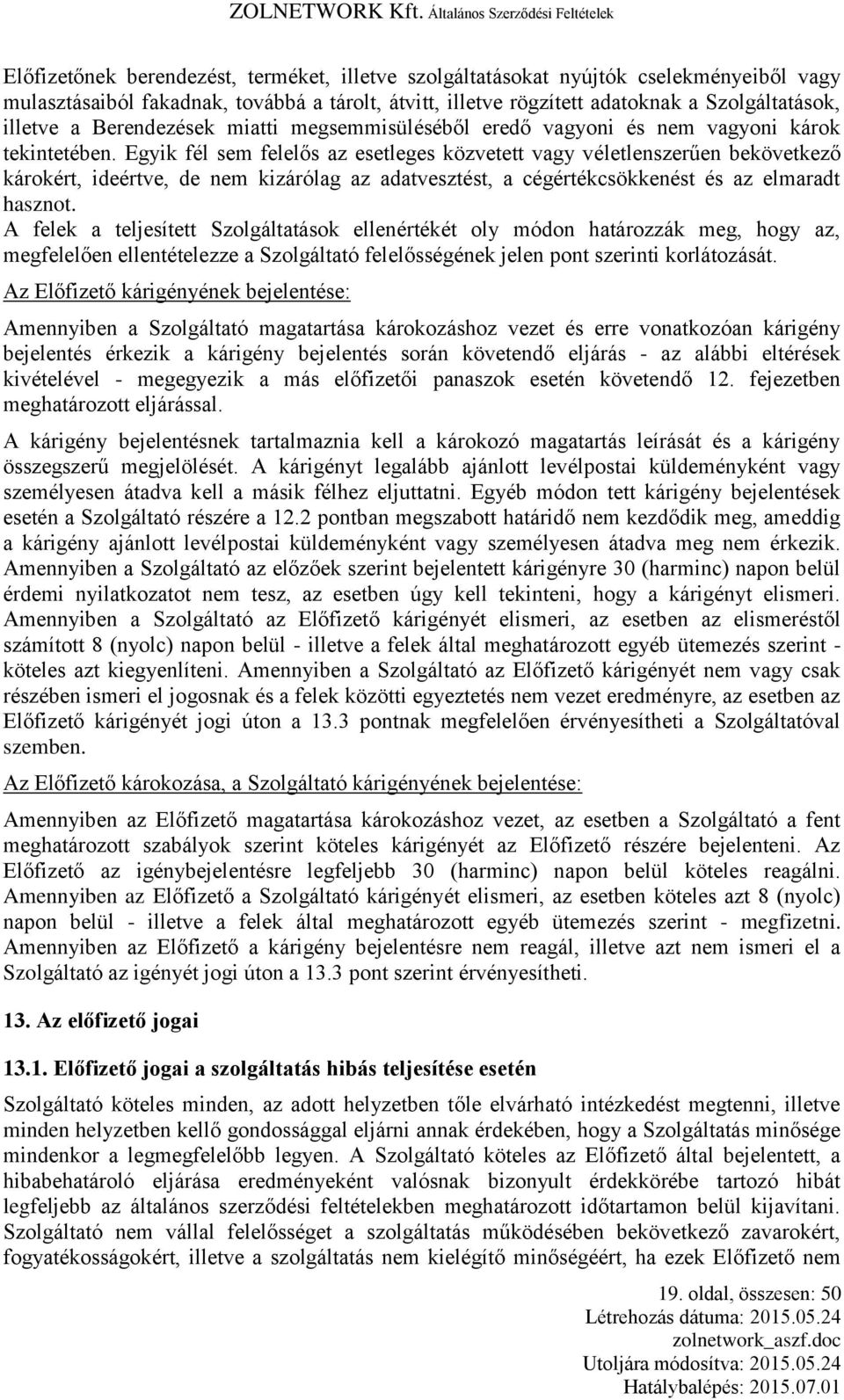 Egyik fél sem felelős az esetleges közvetett vagy véletlenszerűen bekövetkező károkért, ideértve, de nem kizárólag az adatvesztést, a cégértékcsökkenést és az elmaradt hasznot.