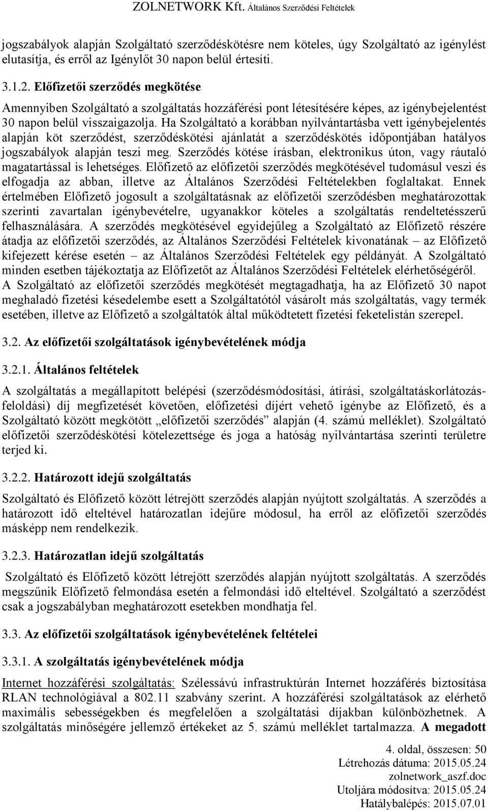Ha Szolgáltató a korábban nyilvántartásba vett igénybejelentés alapján köt szerződést, szerződéskötési ajánlatát a szerződéskötés időpontjában hatályos jogszabályok alapján teszi meg.