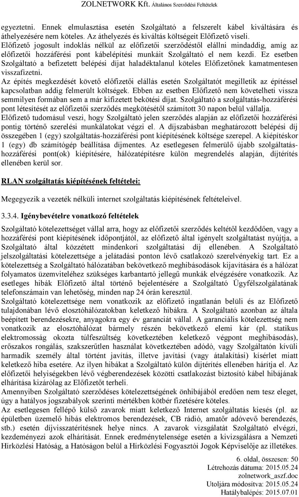 Ez esetben Szolgáltató a befizetett belépési díjat haladéktalanul köteles Előfizetőnek kamatmentesen visszafizetni.