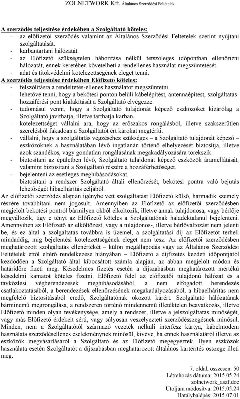 - adat és titokvédelmi kötelezettségének eleget tenni. A szerződés teljesítése érdekében Előfizető köteles: - felszólításra a rendeltetés-ellenes használatot megszüntetni.