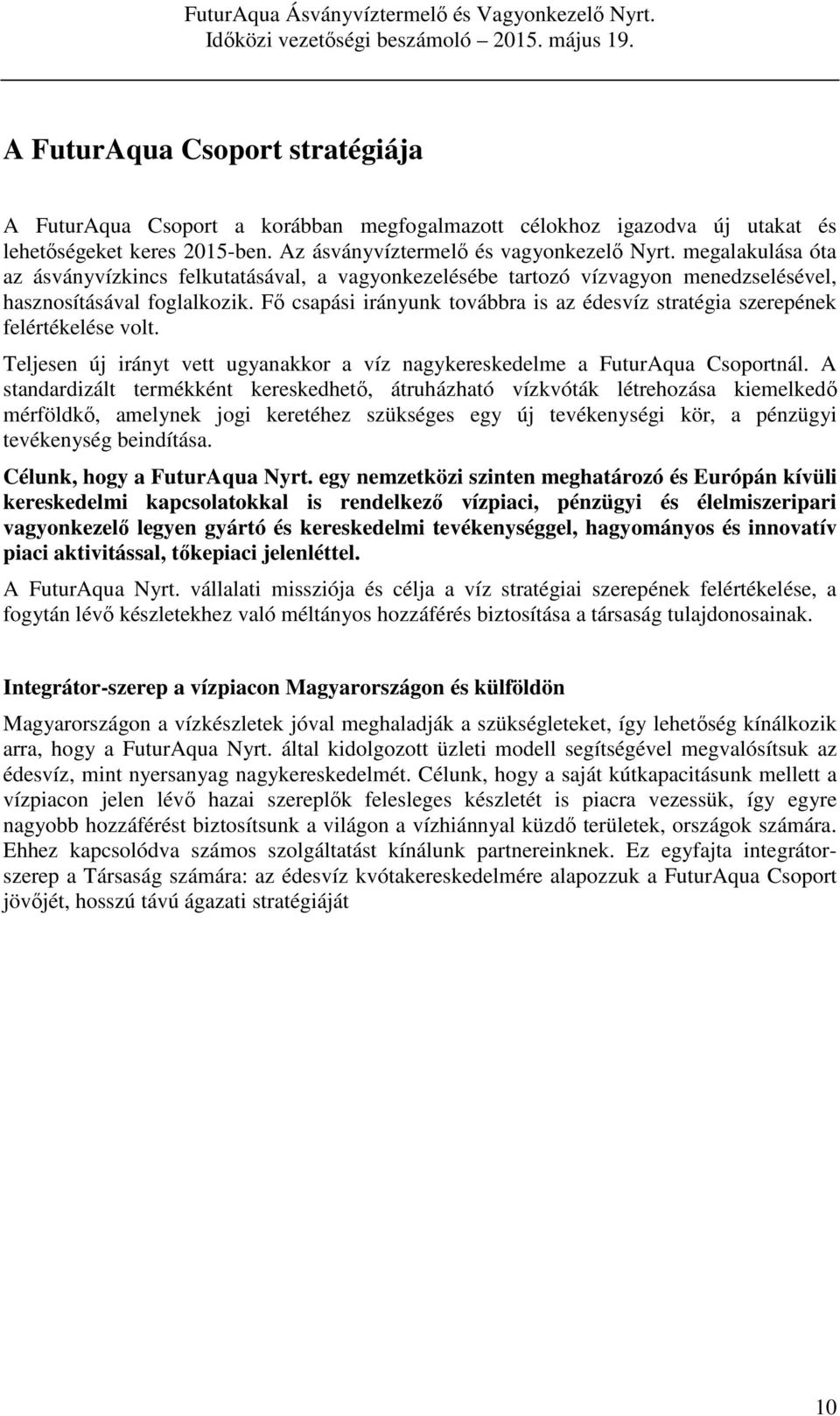 Fő csapási irányunk továbbra is az édesvíz stratégia szerepének felértékelése volt. Teljesen új irányt vett ugyanakkor a víz nagykereskedelme a FuturAqua Csoportnál.