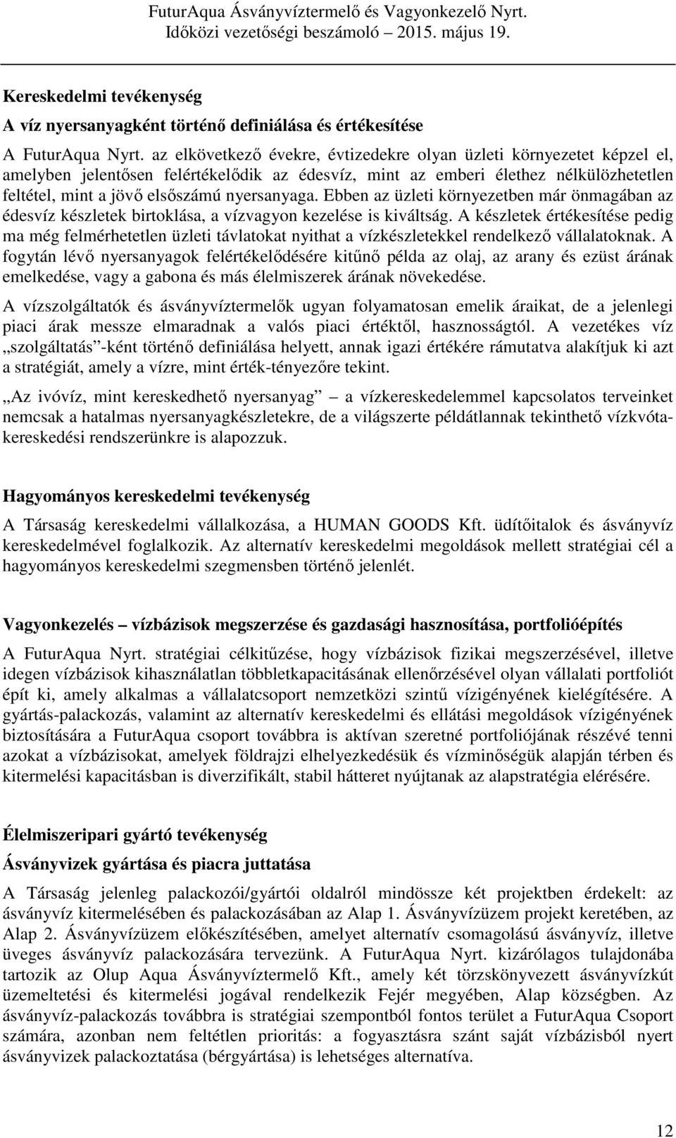 nyersanyaga. Ebben az üzleti környezetben már önmagában az édesvíz készletek birtoklása, a vízvagyon kezelése is kiváltság.