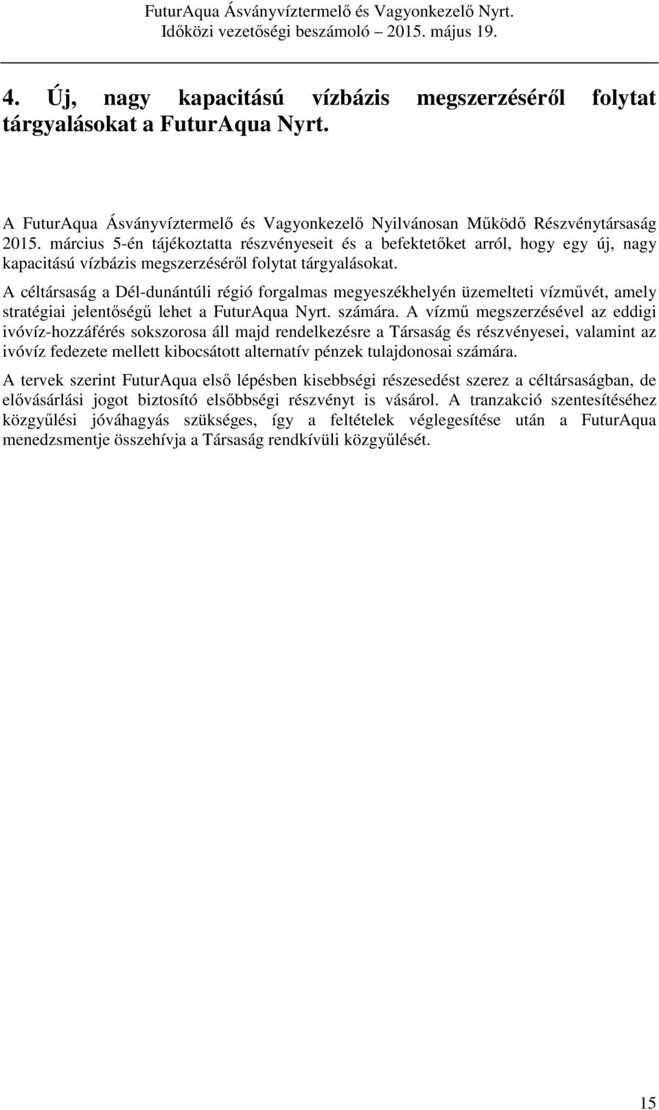 A céltársaság a Dél-dunántúli régió forgalmas megyeszékhelyén üzemelteti vízművét, amely stratégiai jelentőségű lehet a FuturAqua Nyrt. számára.