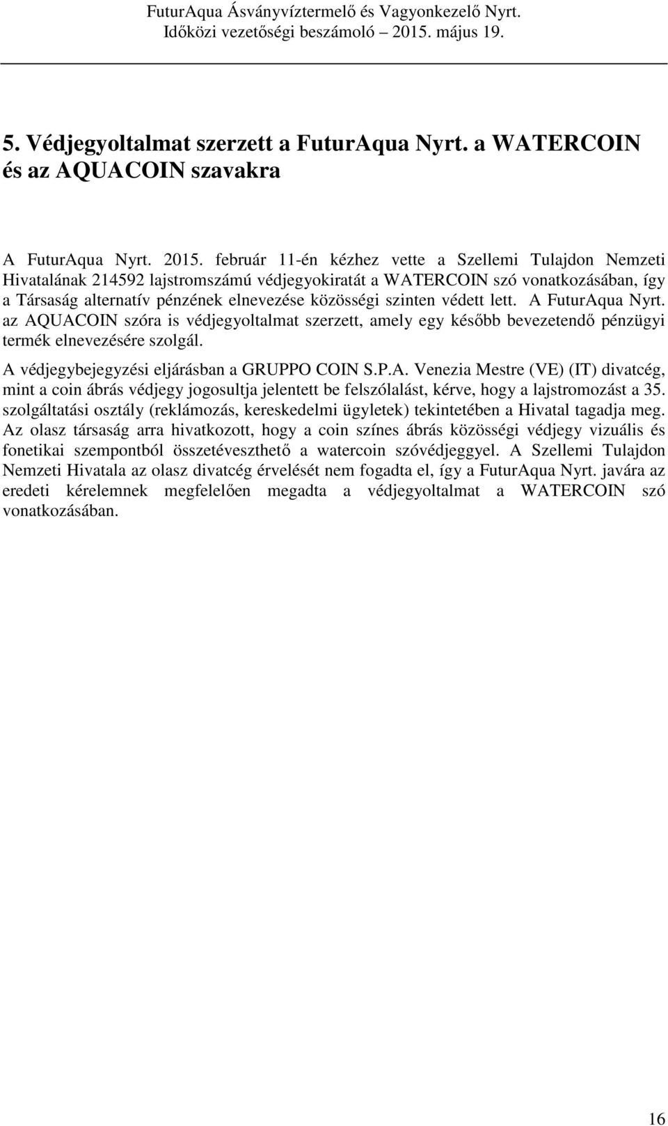 védett lett. A FuturAqua Nyrt. az AQUACOIN szóra is védjegyoltalmat szerzett, amely egy később bevezetendő pénzügyi termék elnevezésére szolgál. A védjegybejegyzési eljárásban a GRUPPO COIN S.P.A. Venezia Mestre (VE) (IT) divatcég, mint a coin ábrás védjegy jogosultja jelentett be felszólalást, kérve, hogy a lajstromozást a 35.