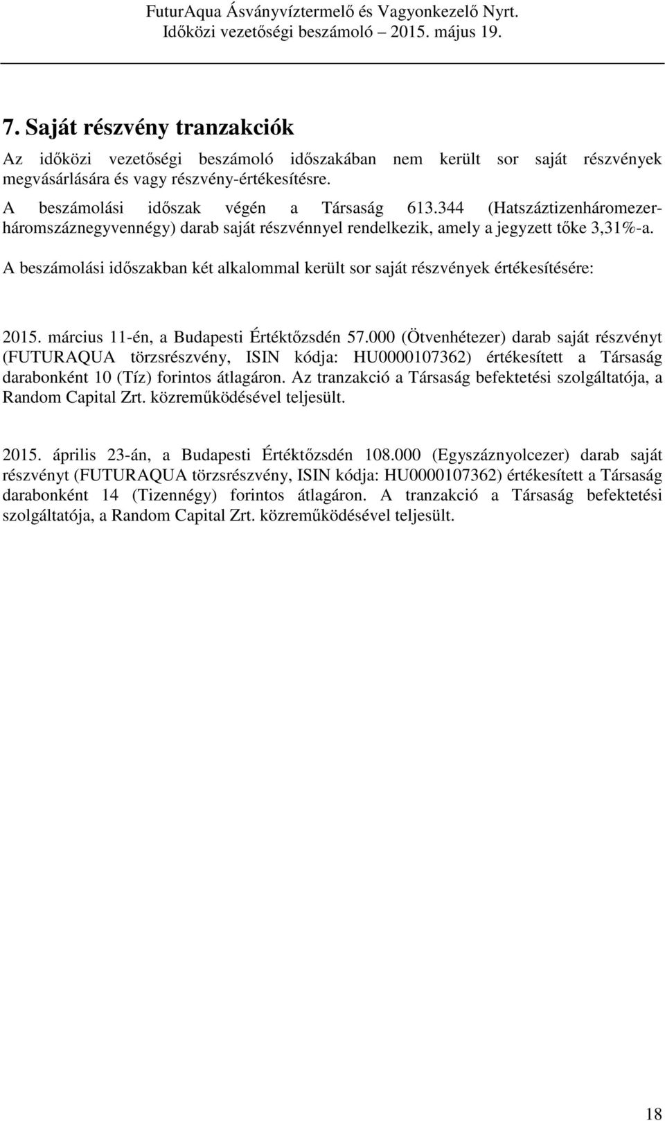 A beszámolási időszakban két alkalommal került sor saját részvények értékesítésére: 2015. március 11-én, a Budapesti Értéktőzsdén 57.