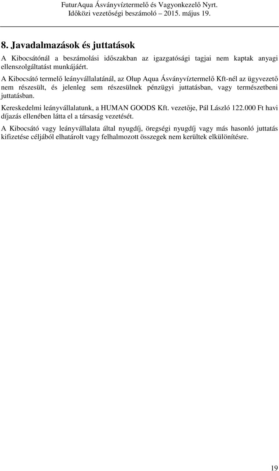 természetbeni juttatásban. Kereskedelmi leányvállalatunk, a HUMAN GOODS Kft. vezetője, Pál László 122.000 Ft havi díjazás ellenében látta el a társaság vezetését.