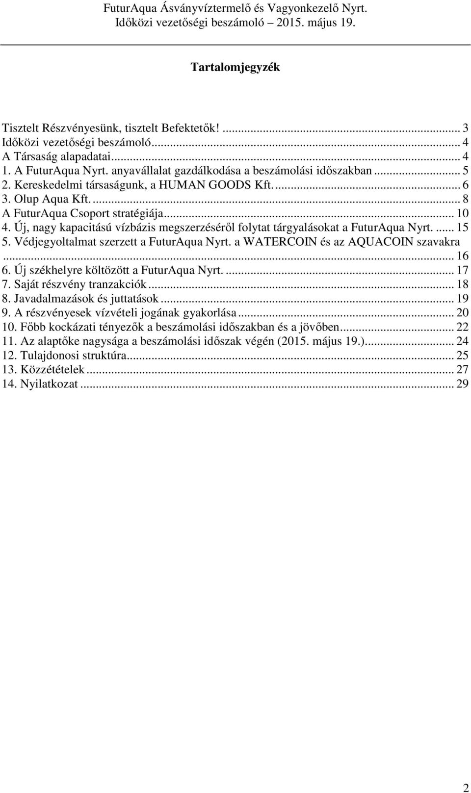 Új, nagy kapacitású vízbázis megszerzéséről folytat tárgyalásokat a FuturAqua Nyrt.... 15 5. Védjegyoltalmat szerzett a FuturAqua Nyrt. a WATERCOIN és az AQUACOIN szavakra... 16 6.