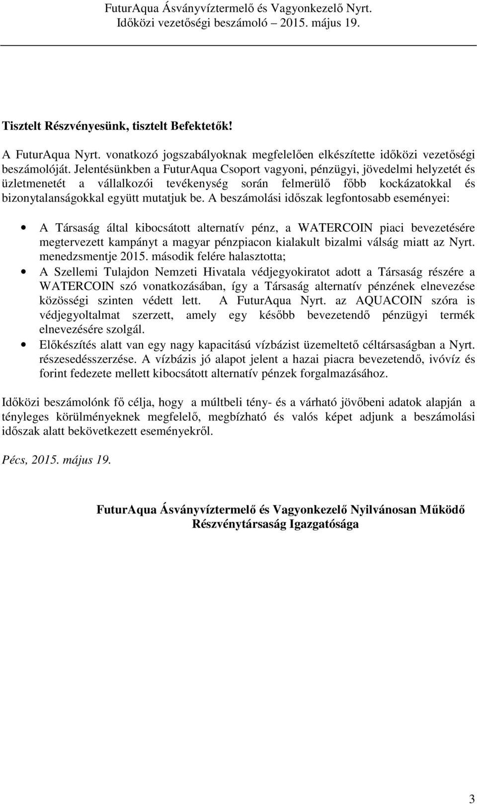 A beszámolási időszak legfontosabb eseményei: A Társaság által kibocsátott alternatív pénz, a WATERCOIN piaci bevezetésére megtervezett kampányt a magyar pénzpiacon kialakult bizalmi válság miatt az