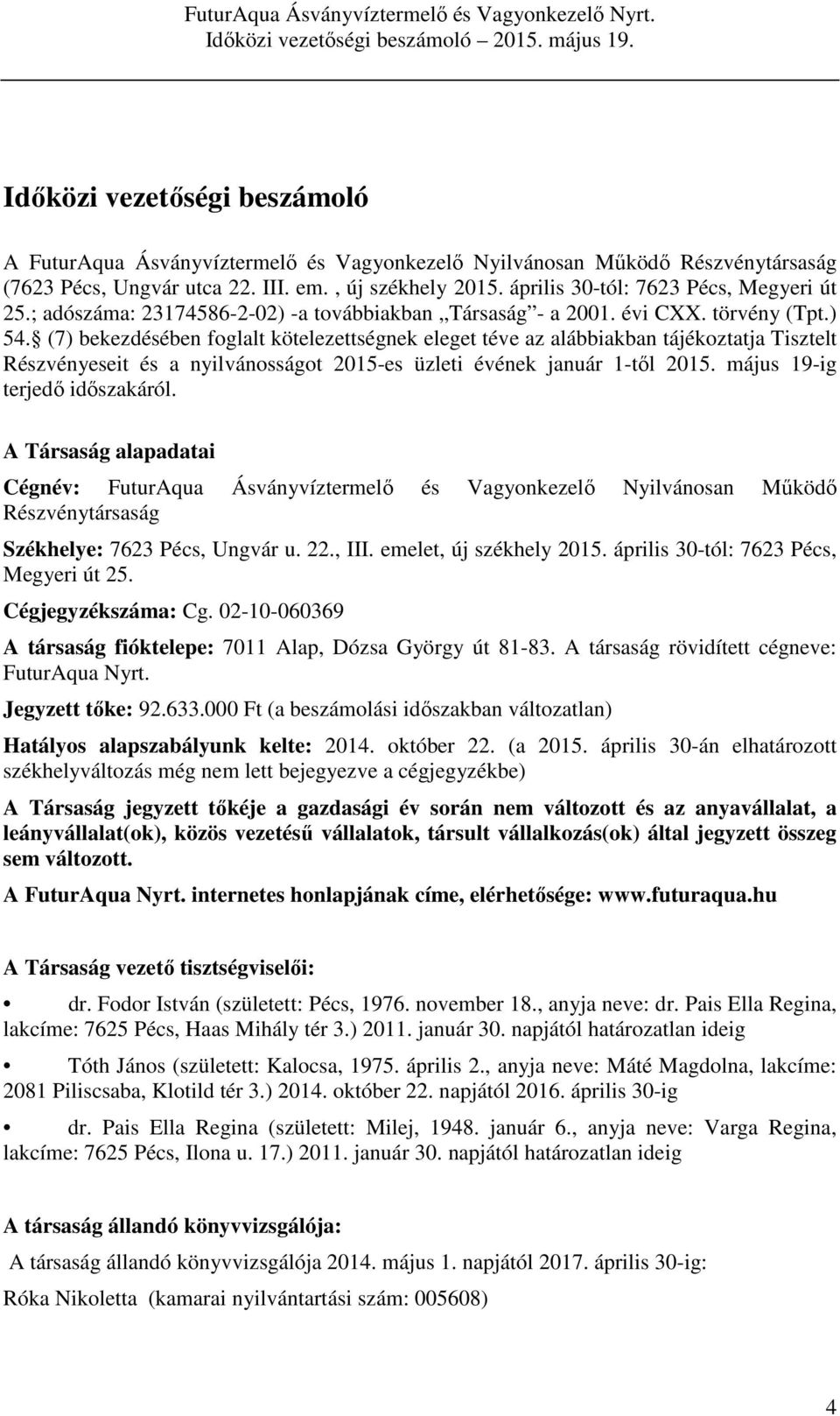 (7) bekezdésében foglalt kötelezettségnek eleget téve az alábbiakban tájékoztatja Tisztelt Részvényeseit és a nyilvánosságot 2015-es üzleti évének január 1-től 2015. május 19-ig terjedő időszakáról.
