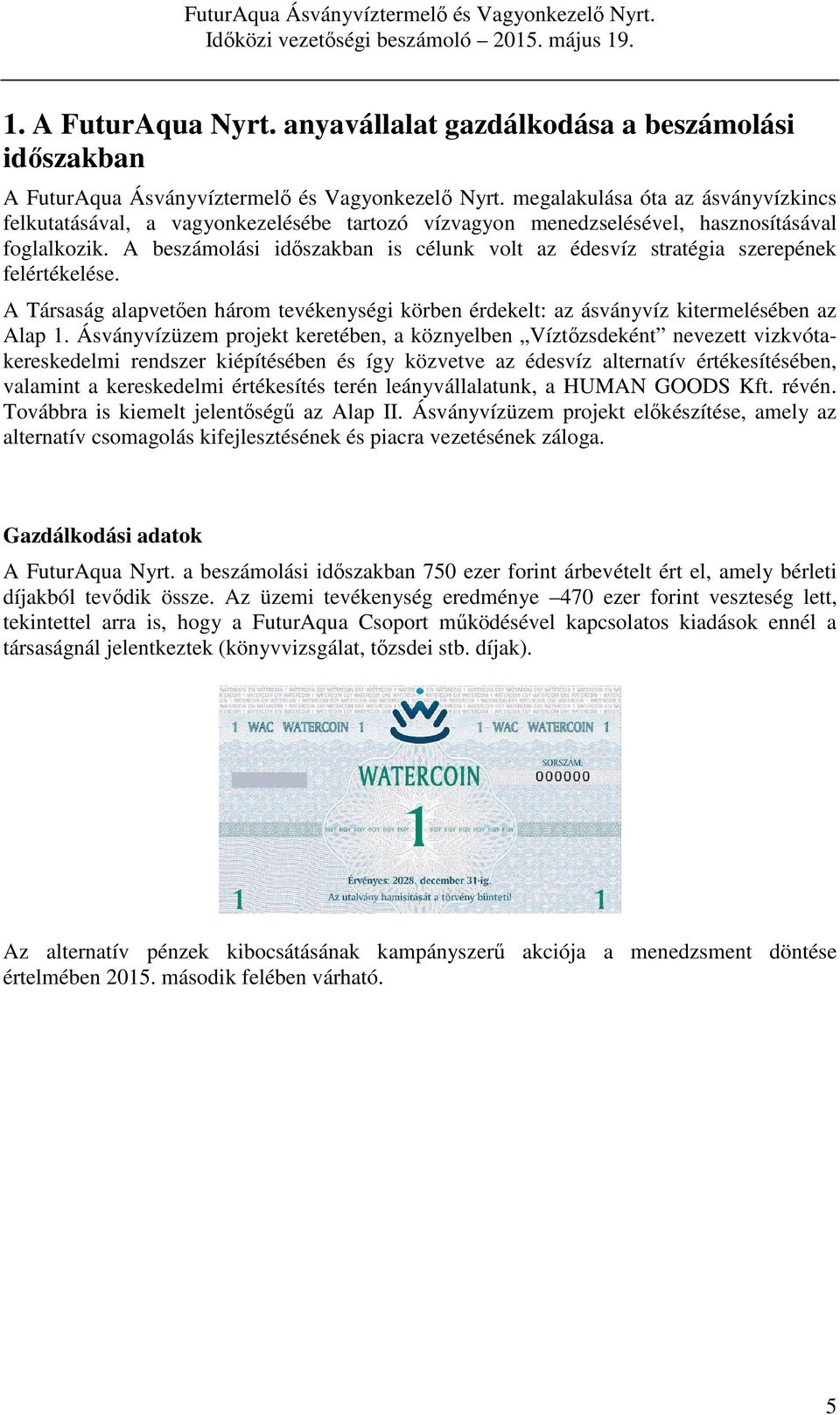 A beszámolási időszakban is célunk volt az édesvíz stratégia szerepének felértékelése. A Társaság alapvetően három tevékenységi körben érdekelt: az ásványvíz kitermelésében az Alap 1.