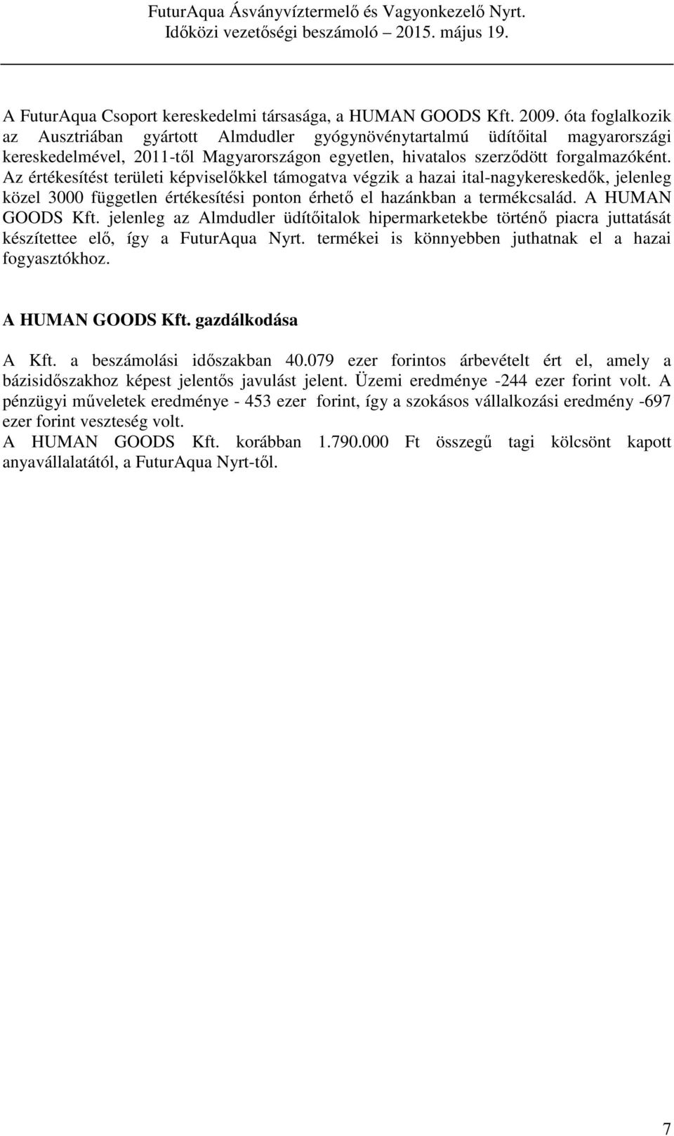 Az értékesítést területi képviselőkkel támogatva végzik a hazai ital-nagykereskedők, jelenleg közel 3000 független értékesítési ponton érhető el hazánkban a termékcsalád. A HUMAN GOODS Kft.