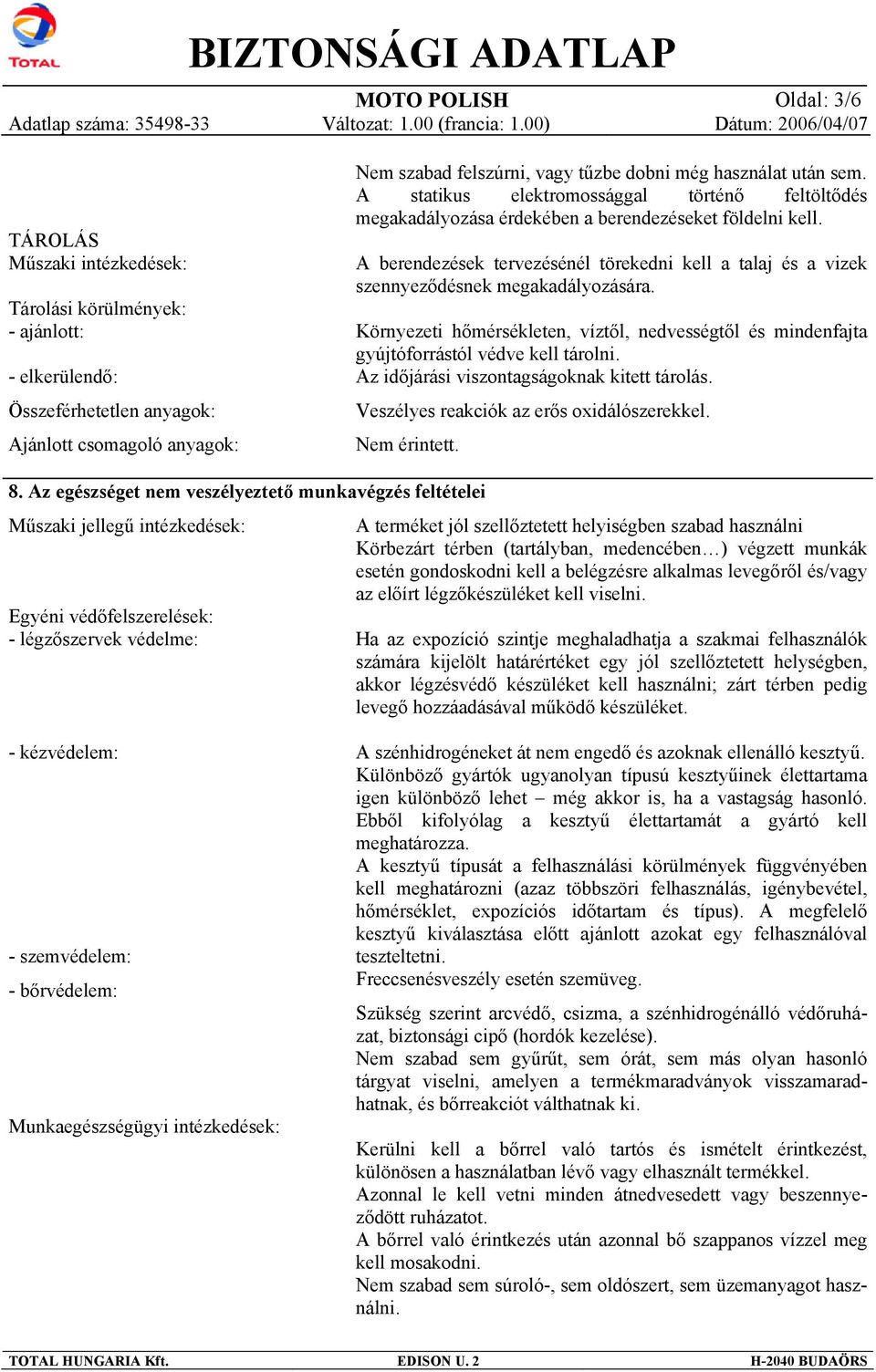 A berendezések tervezésénél törekedni kell a talaj és a vizek szennyeződésnek megakadályozására. Környezeti hőmérsékleten, víztől, nedvességtől és mindenfajta gyújtóforrástól védve kell tárolni.