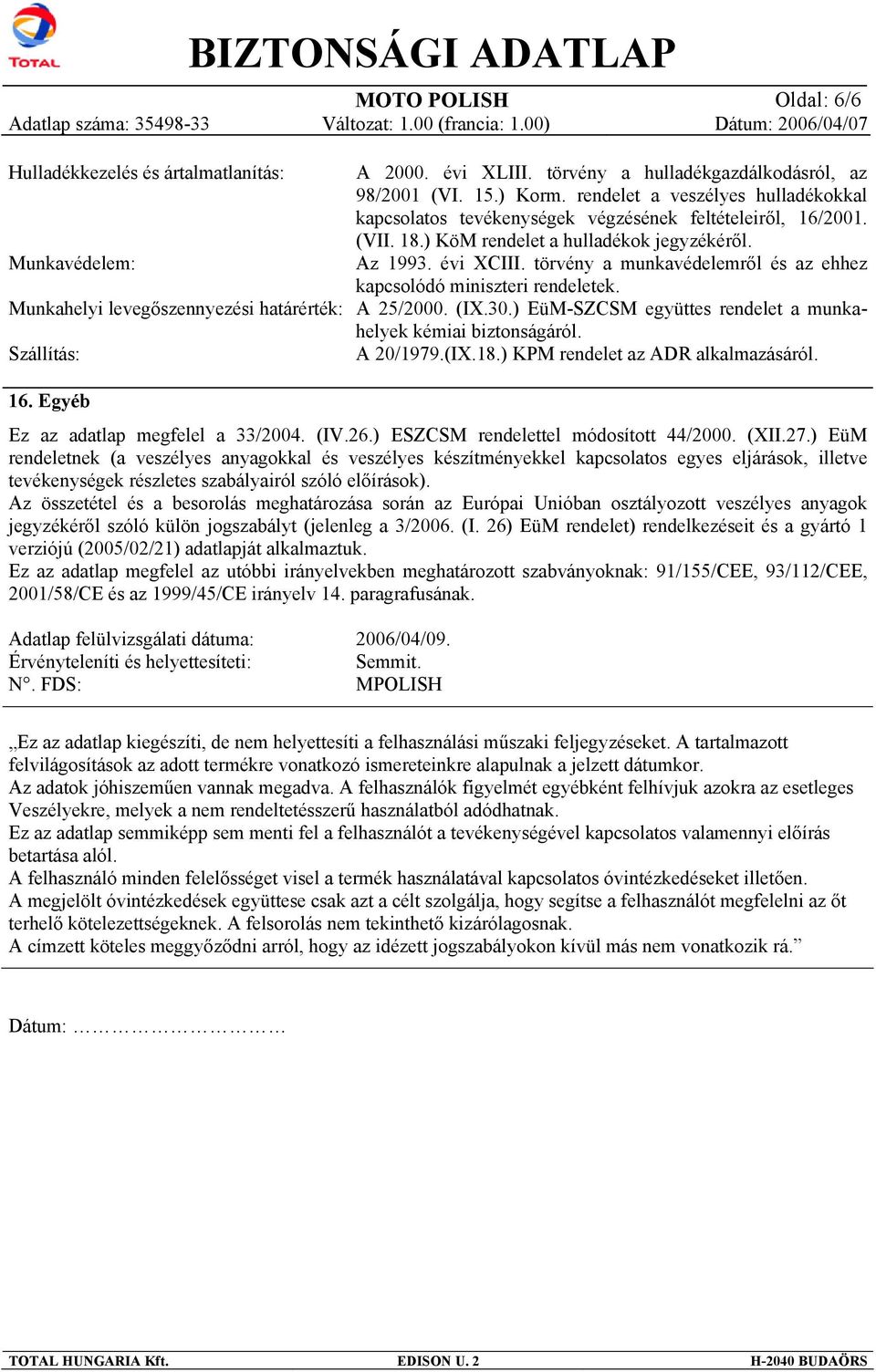 törvény a munkavédelemről és az ehhez kapcsolódó miniszteri rendeletek. Munkahelyi levegőszennyezési határérték: A 25/2000. (IX.30.) EüM-SZCSM együttes rendelet a munkahelyek kémiai biztonságáról.