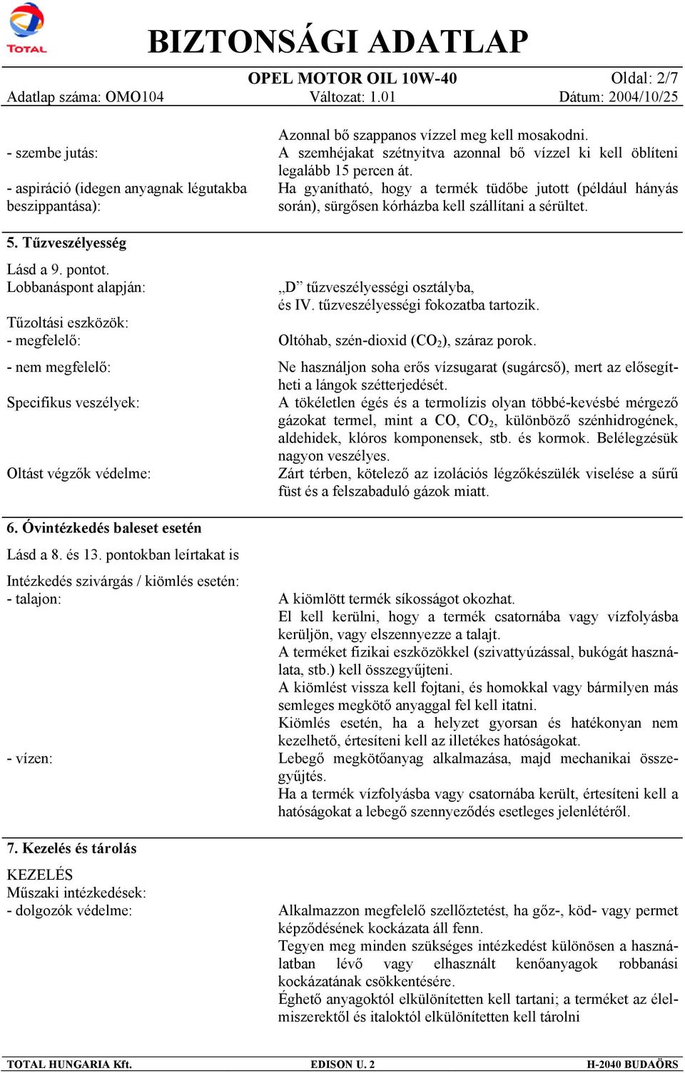 pontokban leírtakat is Intézkedés szivárgás / kiömlés esetén: - talajon: - vízen: Azonnal bő szappanos vízzel meg kell mosakodni.