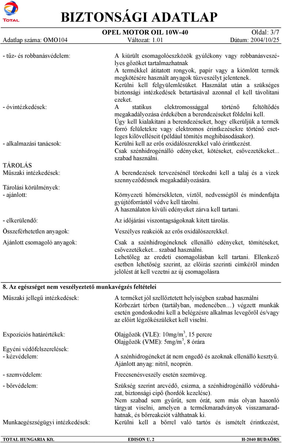 használt anyagok tűzveszélyt jelentenek. Kerülni kell felgyülemlésüket. Használat után a szükséges biztonsági intézkedések betartásával azonnal el kell távolítani ezeket.