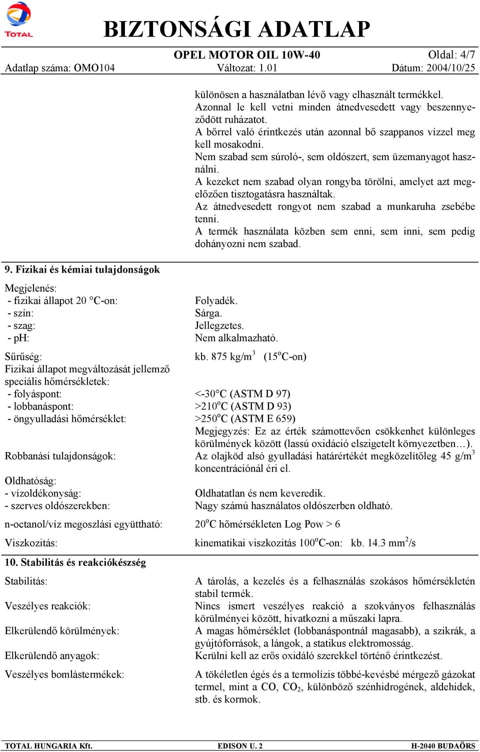 A kezeket nem szabad olyan rongyba törölni, amelyet azt megelőzően tisztogatásra használtak. Az átnedvesedett rongyot nem szabad a munkaruha zsebébe tenni.