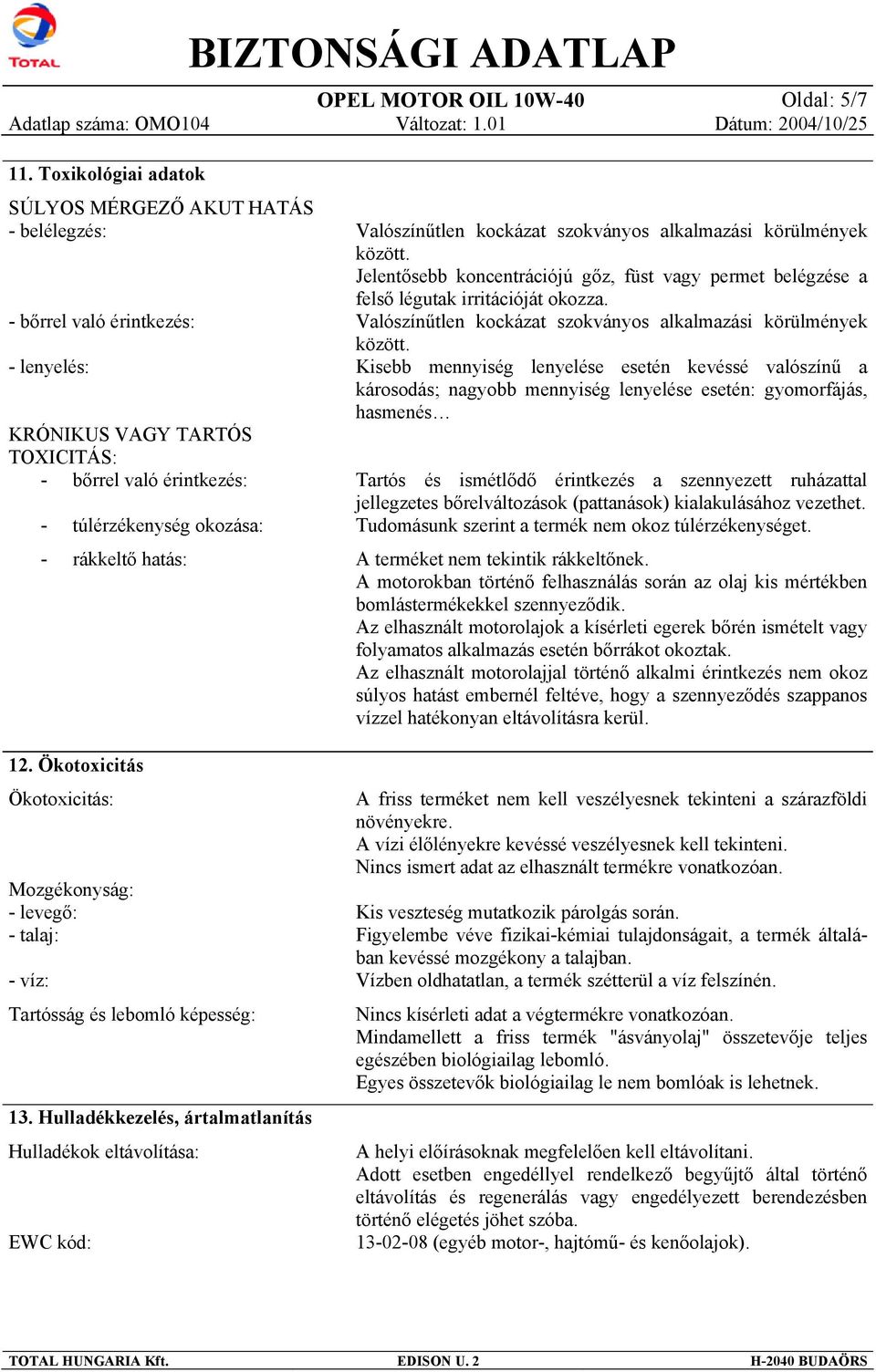 12. Ökotoxicitás Ökotoxicitás: Mozgékonyság: - levegő: - talaj: - víz: Tartósság és lebomló képesség: 13.