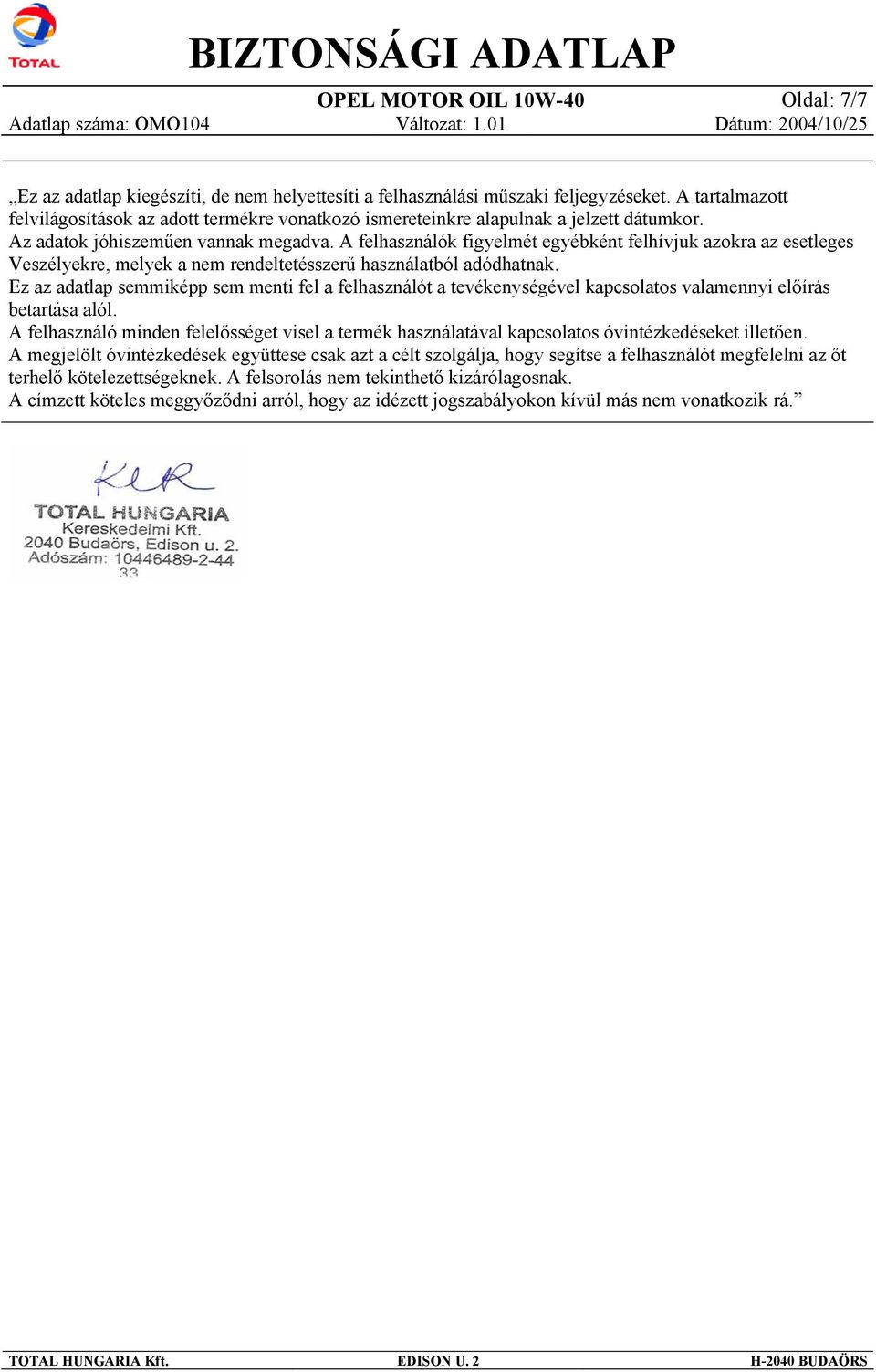 A felhasználók figyelmét egyébként felhívjuk azokra az esetleges Veszélyekre, melyek a nem rendeltetésszerű használatból adódhatnak.