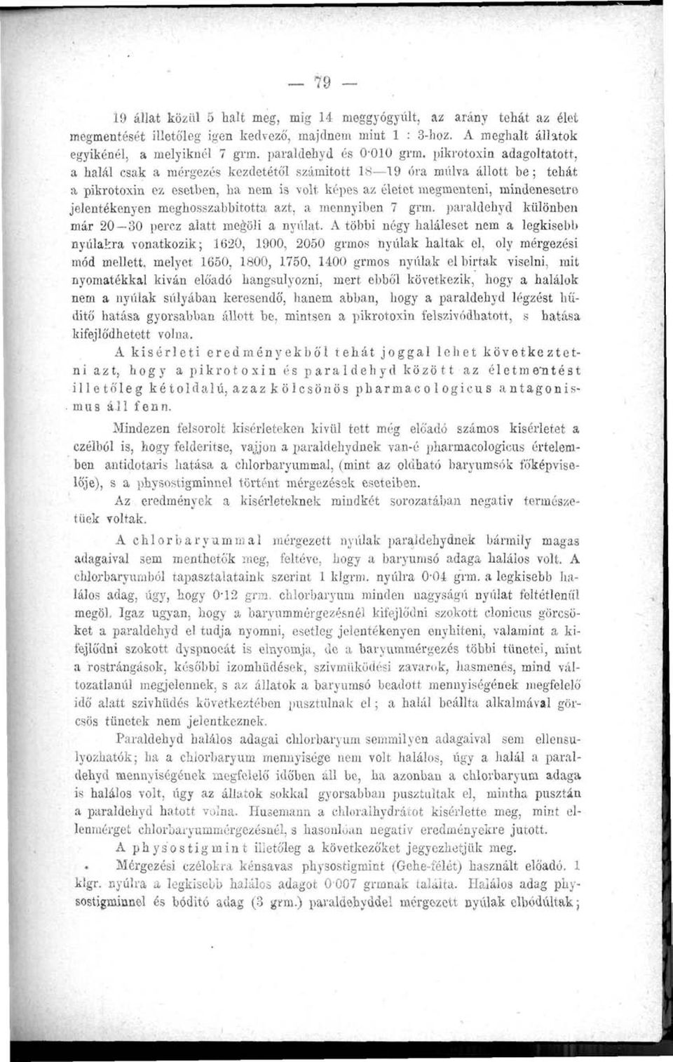 819 óra múlva állott be; tehát a pikrotoxin ez esetben, ha nem is volt képes az életet megmenteni, mindenesetre jelentékenyen meghosazabbitotta azt, a mennyiben 7 grm.