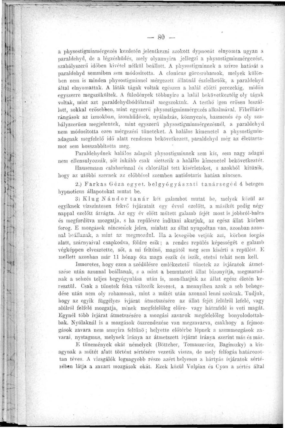 mérgezett állatnál észlelhetők, a paraldehyd által elnyomattak. A láták tágak voltak egészen a halál előtti perczekig, midőn egyszerre megszűkültek.