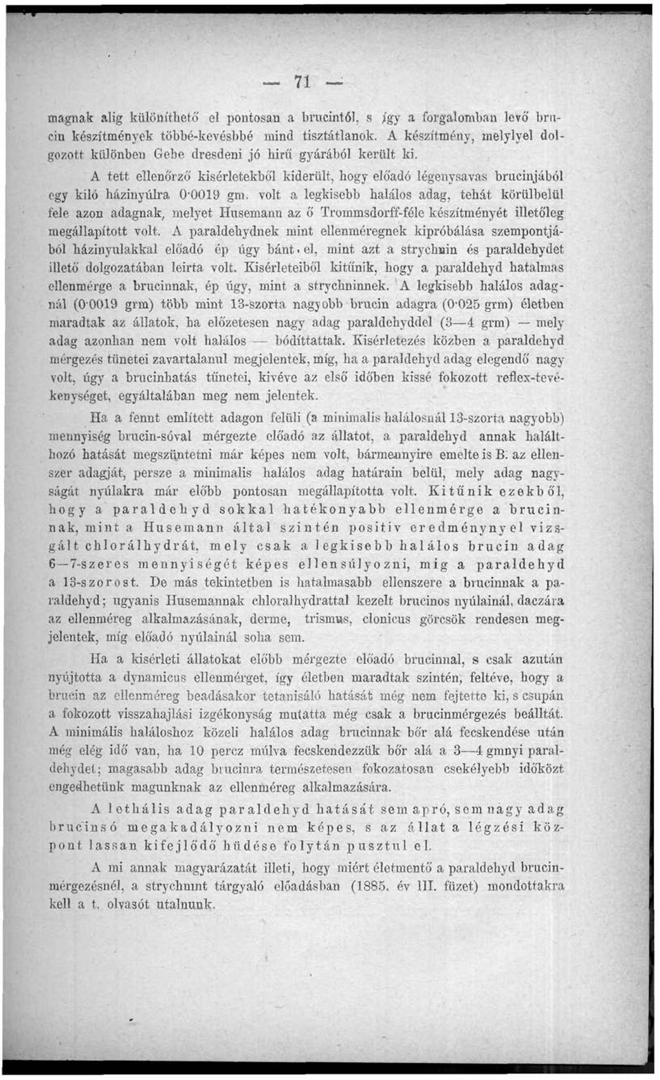 volt a legkisebb halálos adag, tehát körülbelül fele azon adagnak, melyet Husemann az ö Trommsdorff-féle készítményét illetőleg megállapított volt.