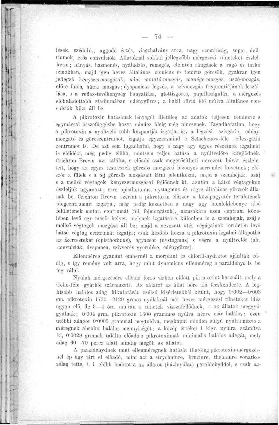 görcstik, gyakran igen jellegző kényszermozgások, mint mutató-mozgás, manége-mozgás, uszó-mozgás, előre futás, hátra mozgás; dyspnoicus légzés, a szívmozgás frequentiájának leszállása, s a