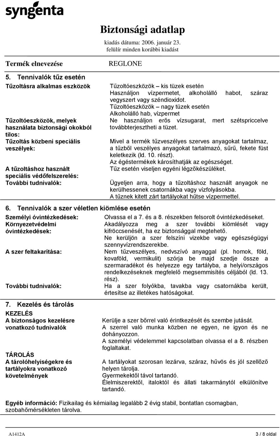Tűzoltóeszközök nagy tüzek esetén Alkoholálló hab, vízpermet Ne használjon erős vízsugarat, mert szétspriccelve továbbterjesztheti a tüzet.