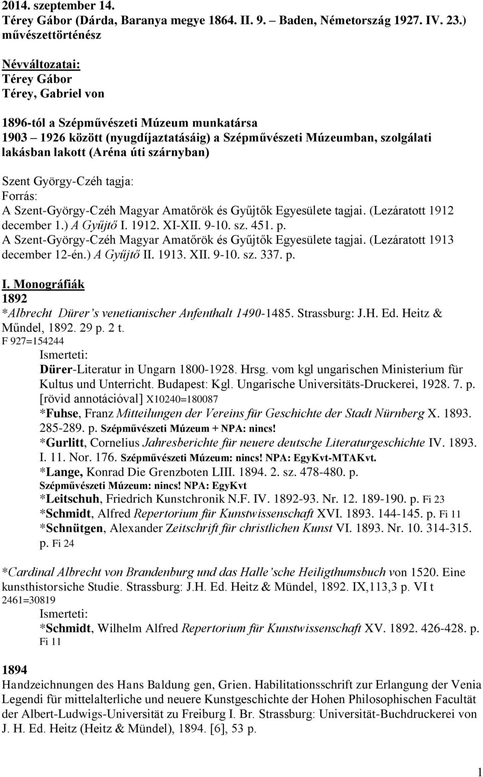 (Aréna úti szárnyban) Szent György-Czéh tagja: Forrás: A Szent-György-Czéh Magyar Amatőrök és Gyűjtők Egyesülete tagjai. (Lezáratott 1912 december 1.) A Gyűjtő I. 1912. XI-XII. 9-10. sz. 451. p.