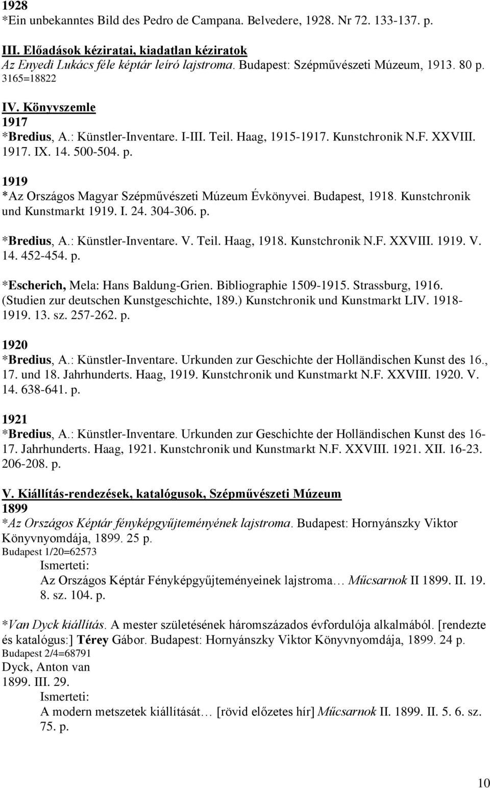 Budapest, 1918. Kunstchronik und Kunstmarkt 1919. I. 24. 304-306. p. *Bredius, A.: Künstler-Inventare. V. Teil. Haag, 1918. Kunstchronik N.F. XXVIII. 1919. V. 14. 452-454. p. *Escherich, Mela: Hans Baldung-Grien.