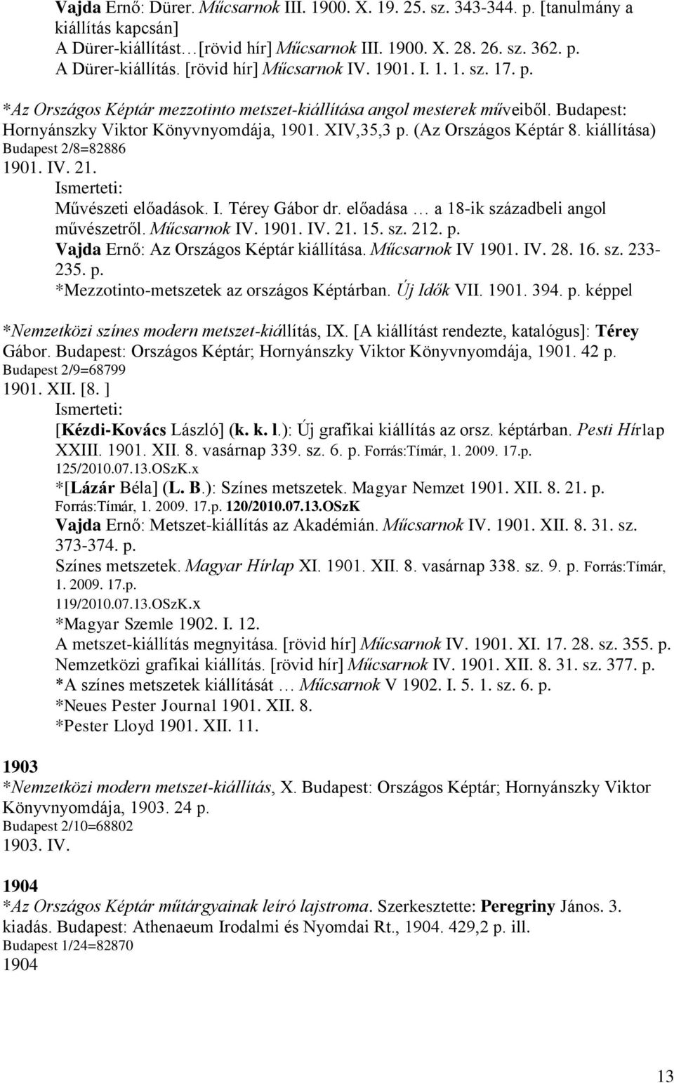 kiállítása) Budapest 2/8=82886 1901. IV. 21. Művészeti előadások. I. Térey Gábor dr. előadása a 18-ik századbeli angol művészetről. Műcsarnok IV. 1901. IV. 21. 15. sz. 212. p.