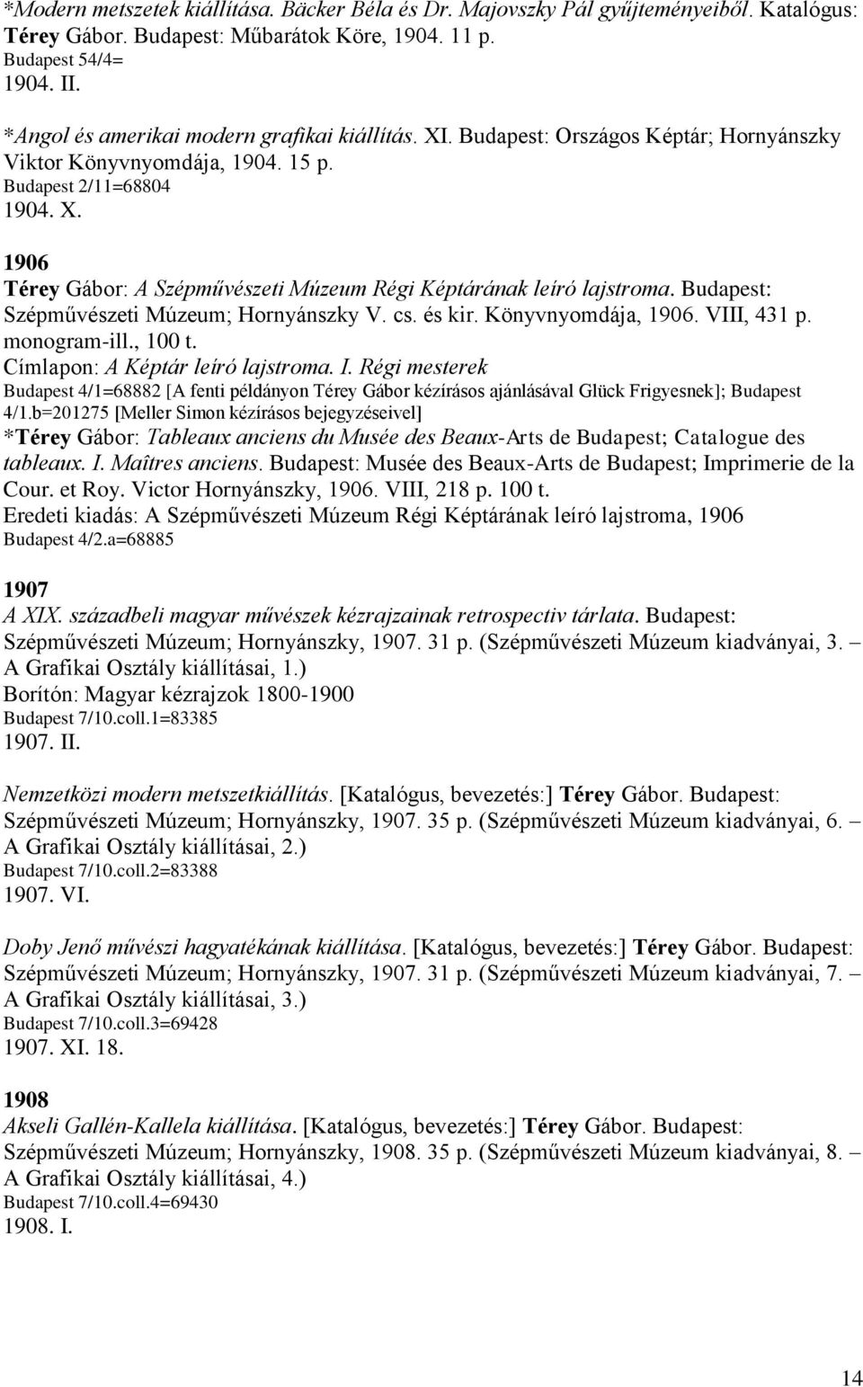 Budapest: Szépművészeti Múzeum; Hornyánszky V. cs. és kir. Könyvnyomdája, 1906. VIII, 431 p. monogram-ill., 100 t. Címlapon: A Képtár leíró lajstroma. I.