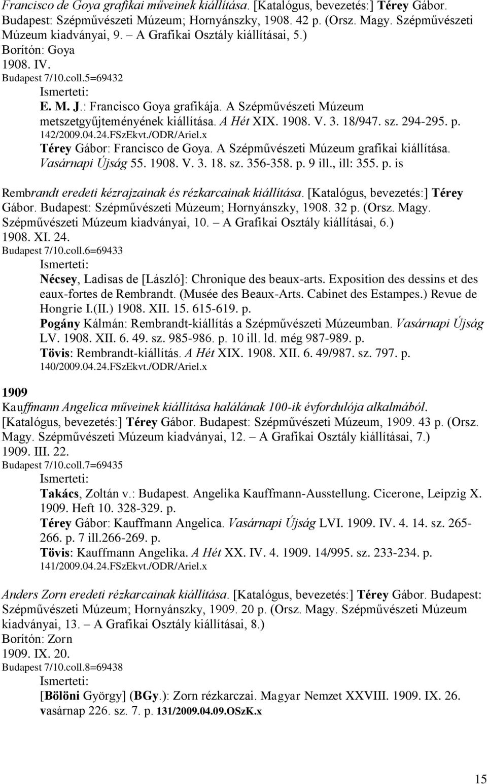 3. 18/947. sz. 294-295. p. 142/2009.04.24.FSzEkvt./ODR/Ariel.x Térey Gábor: Francisco de Goya. A Szépművészeti Múzeum grafikai kiállítása. Vasárnapi Újság 55. 1908. V. 3. 18. sz. 356-358. p. 9 ill.