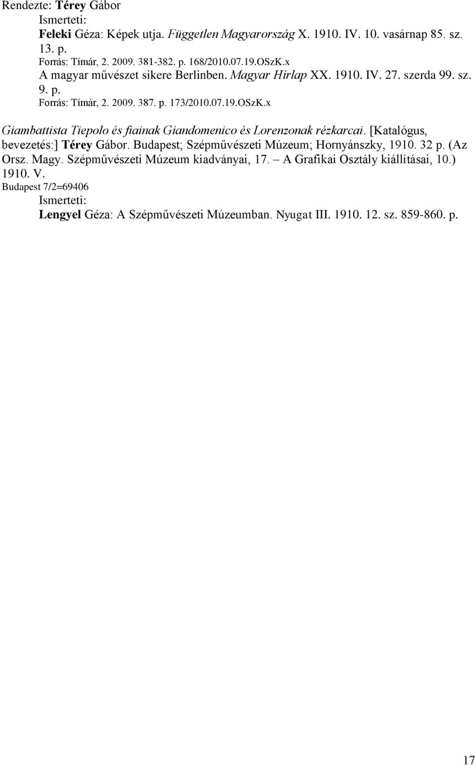 x Giambattista Tiepolo és fiainak Giandomenico és Lorenzonak rézkarcai. [Katalógus, bevezetés:] Térey Gábor. Budapest; Szépművészeti Múzeum; Hornyánszky, 1910. 32 p.