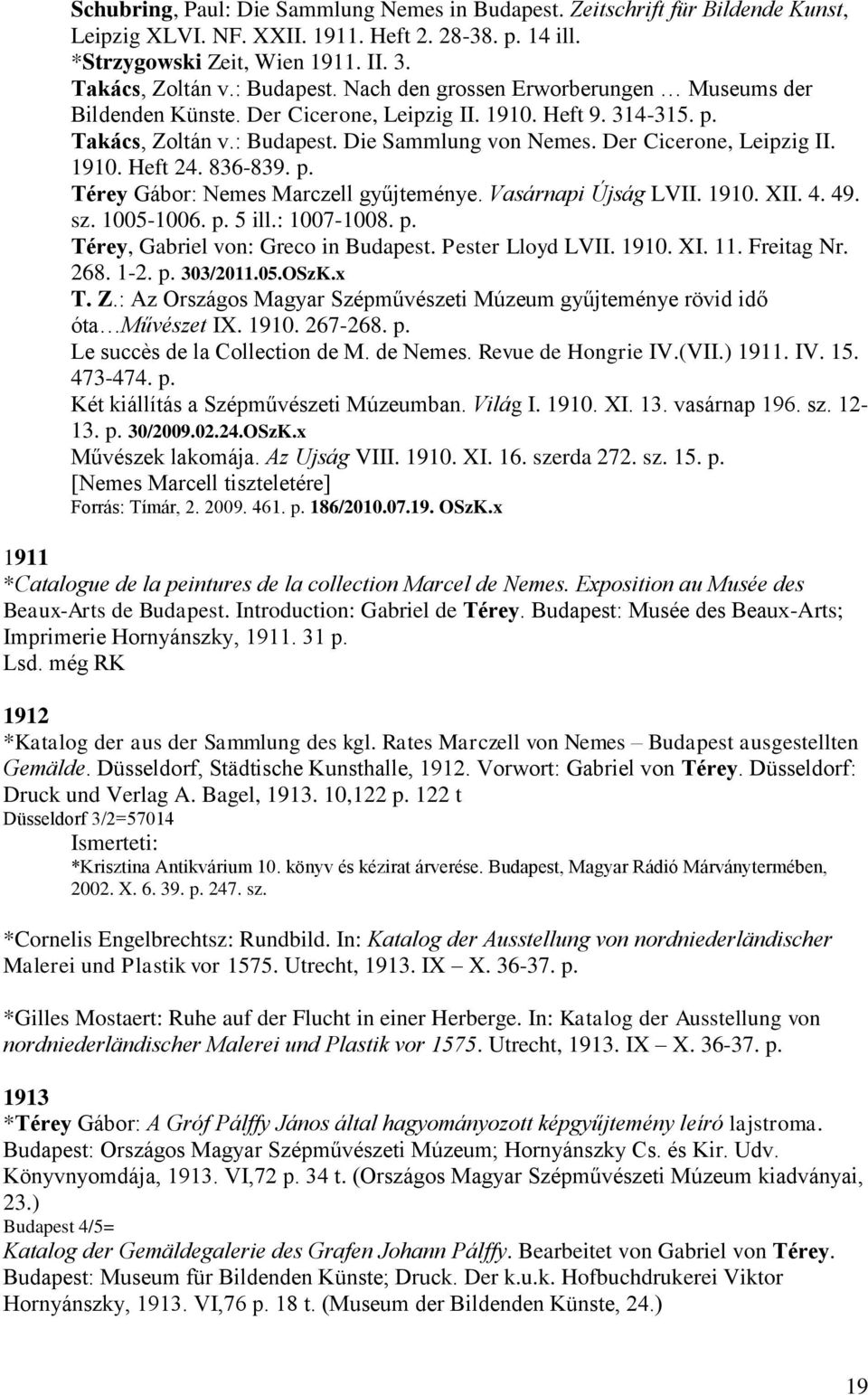 Der Cicerone, Leipzig II. 1910. Heft 24. 836-839. p. Térey Gábor: Nemes Marczell gyűjteménye. Vasárnapi Újság LVII. 1910. XII. 4. 49. sz. 1005-1006. p. 5 ill.: 1007-1008. p. Térey, Gabriel von: Greco in Budapest.