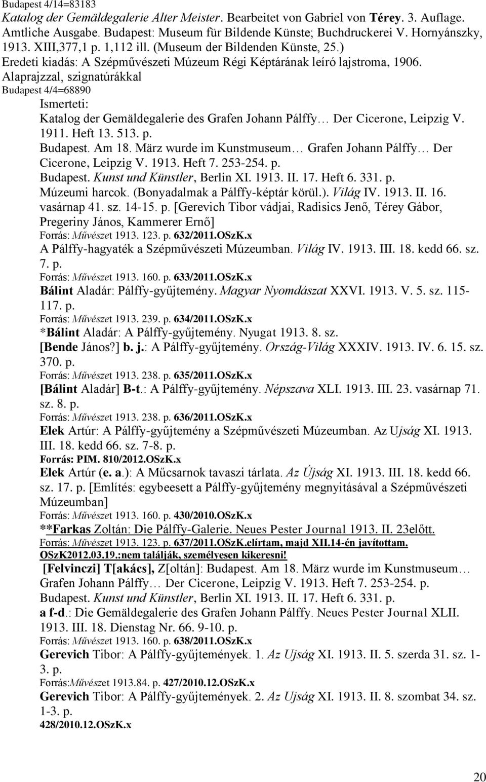 Alaprajzzal, szignatúrákkal Budapest 4/4=68890 Katalog der Gemäldegalerie des Grafen Johann Pálffy Der Cicerone, Leipzig V. 1911. Heft 13. 513. p. Budapest. Am 18.