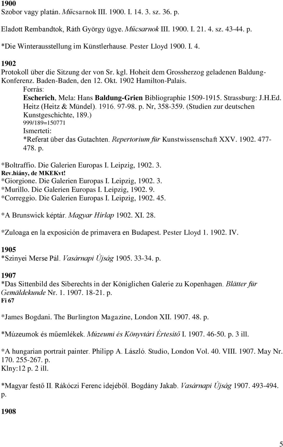 Forrás: Escherich, Mela: Hans Baldung-Grien Bibliographie 1509-1915. Strassburg: J.H.Ed. Heitz (Heitz & Mündel). 1916. 97-98. p. Nr, 358-359. (Studien zur deutschen Kunstgeschichte, 189.