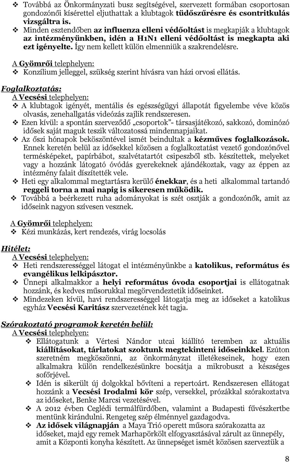 Így nem kellett külön elmenniük a szakrendelésre. A Gyömrői telephelyen: Konzílium jelleggel, szükség szerint hívásra van házi orvosi ellátás.